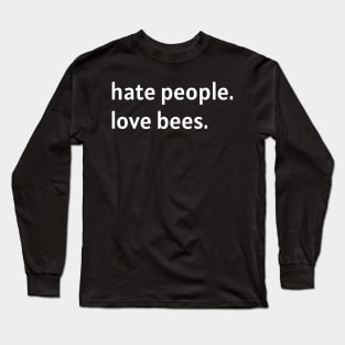 Hate People. Love Bees. Long Sleeve T-Shirt